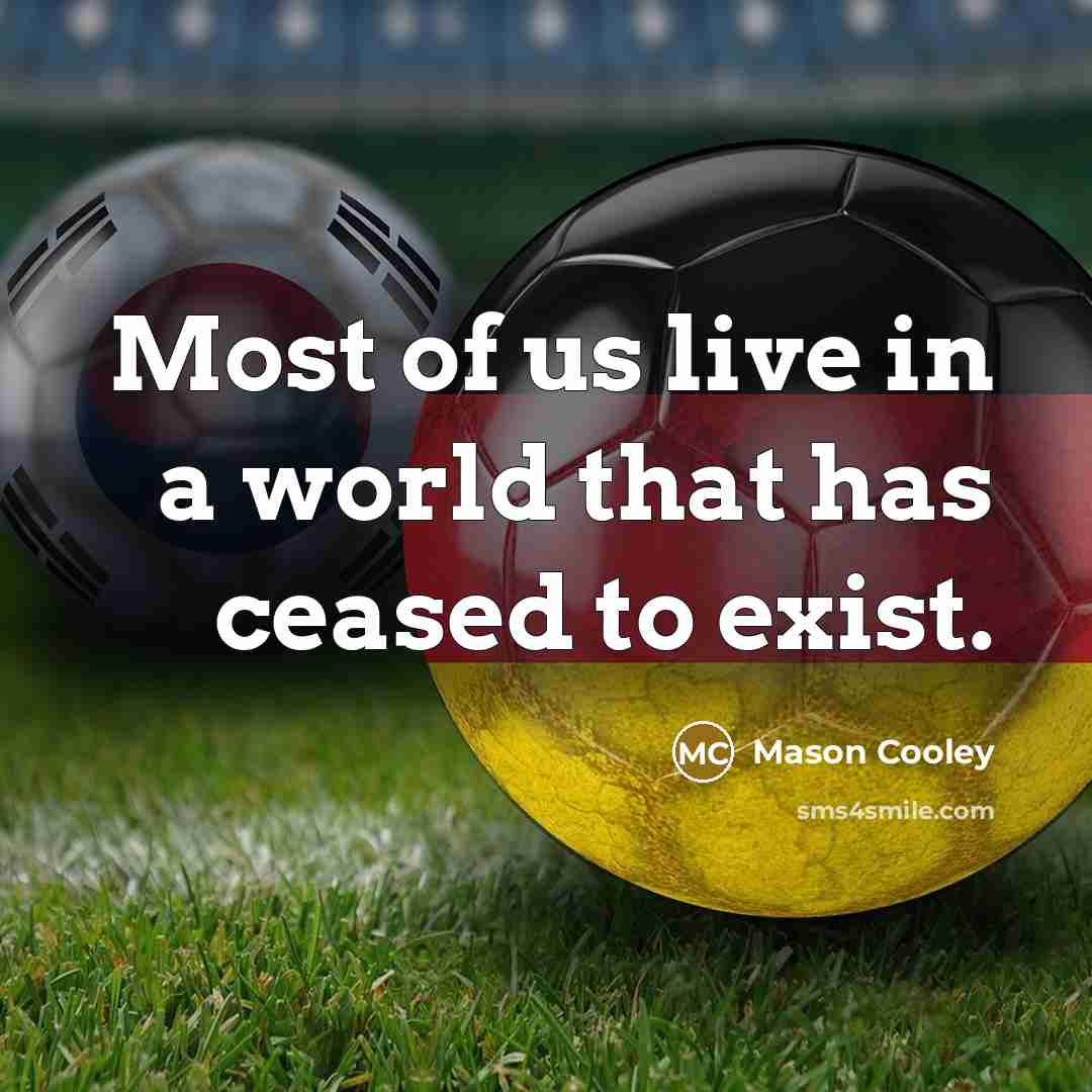 “Most of us live in a world that has ceased to exist.” quote by Mason Cooley