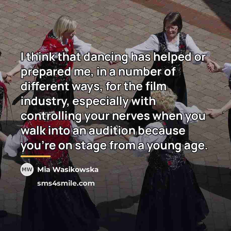 “I think that dancing has helped or prepared me, in…” quote by Mia Wasikowska