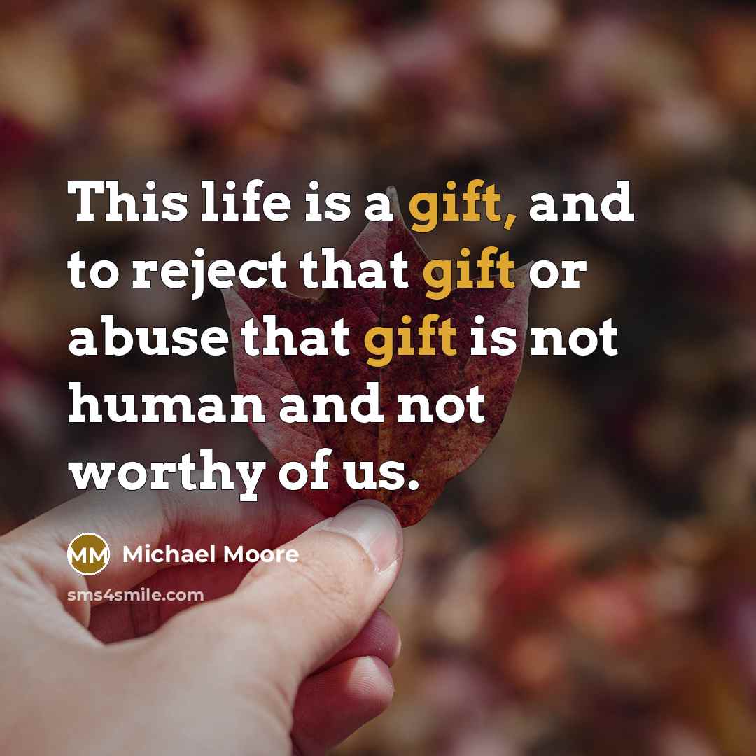 “This life is a gift, and to reject that gift…” quote by Michael Moore