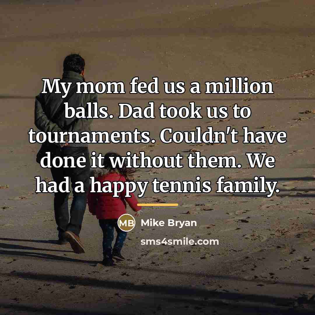 “My mom fed us a million balls. Dad took us…” quote by Mike Bryan