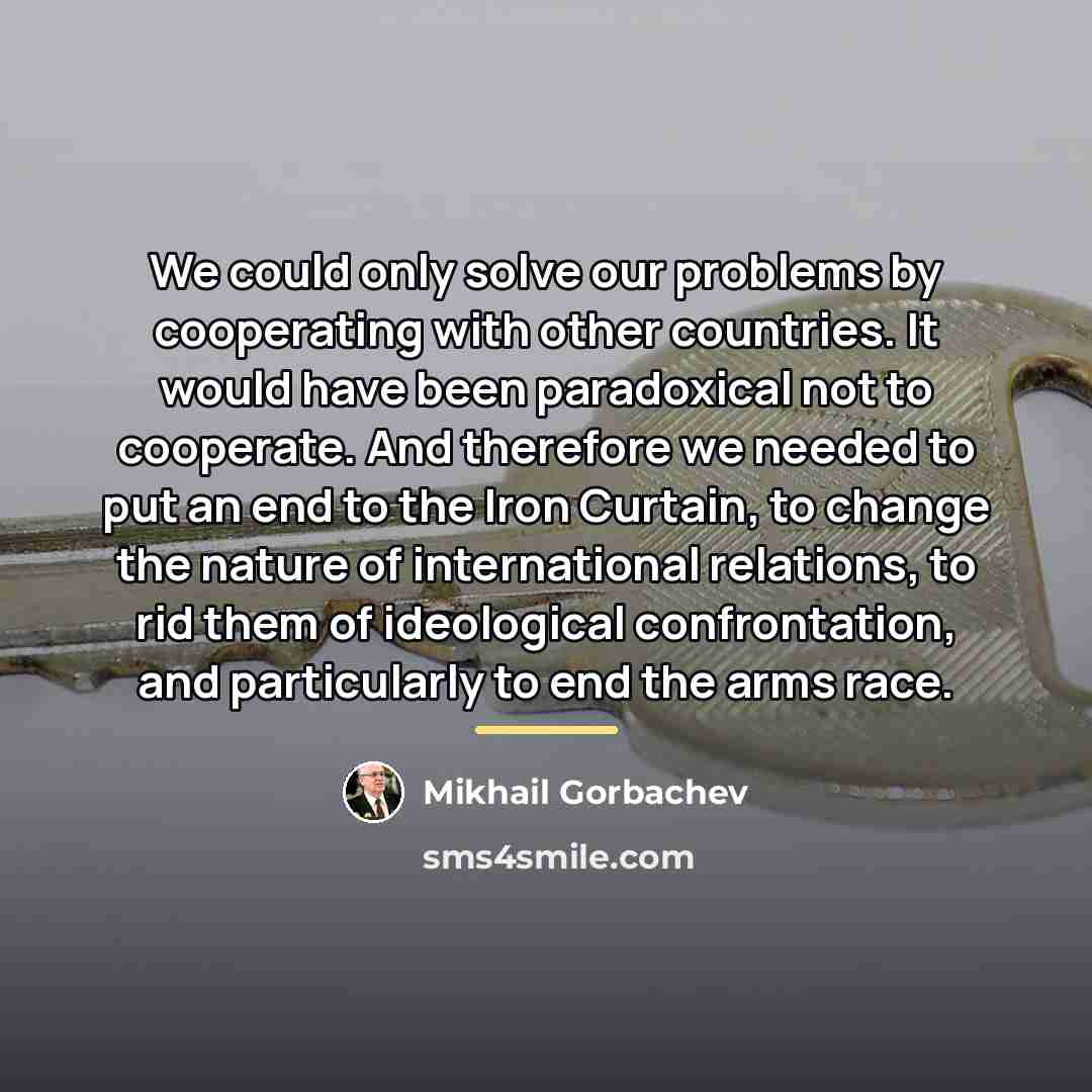 “We could only solve our problems by cooperating with other…” quote by Mikhail Gorbachev