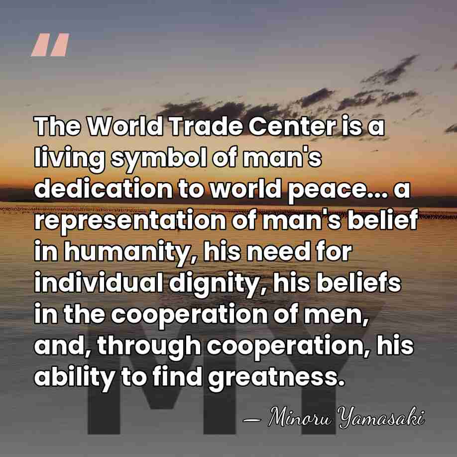 The World Trade Center is a living symbol of man's dedication to&hellip; - Minoru Yamasaki