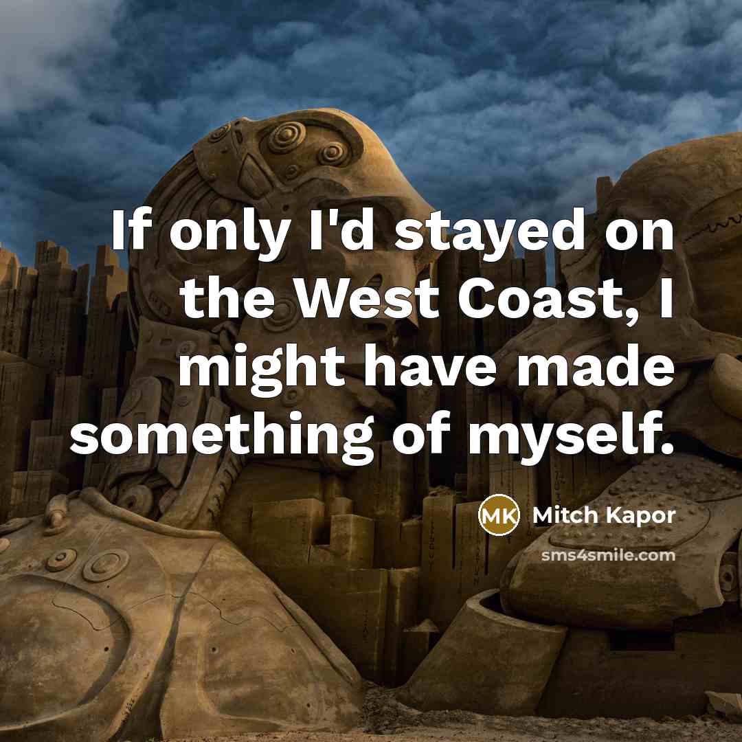 “If only I'd stayed on the West Coast, I might…” quote by Mitch Kapor