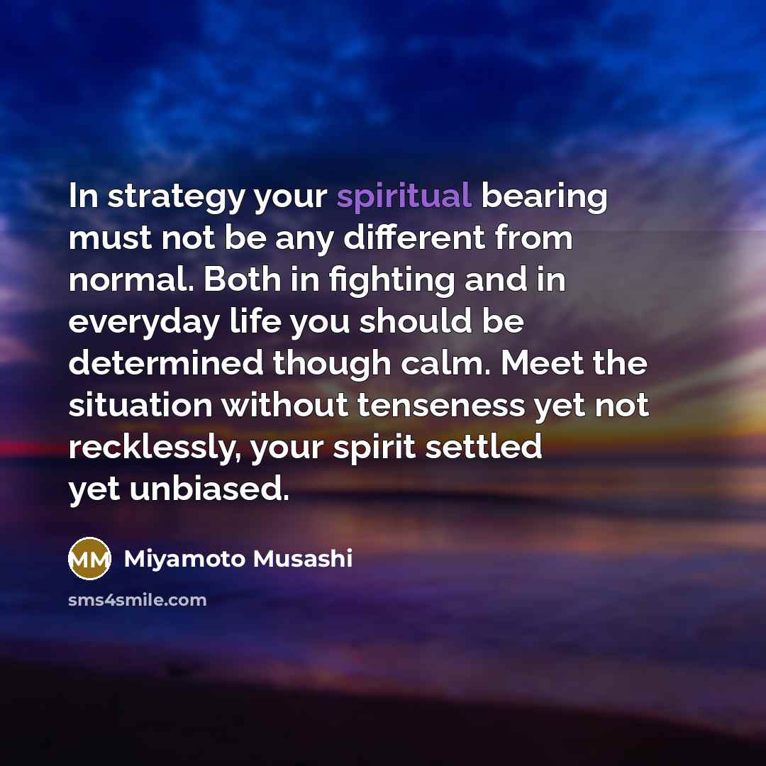 “In strategy your spiritual bearing must not be any different…” quote by Miyamoto Musashi