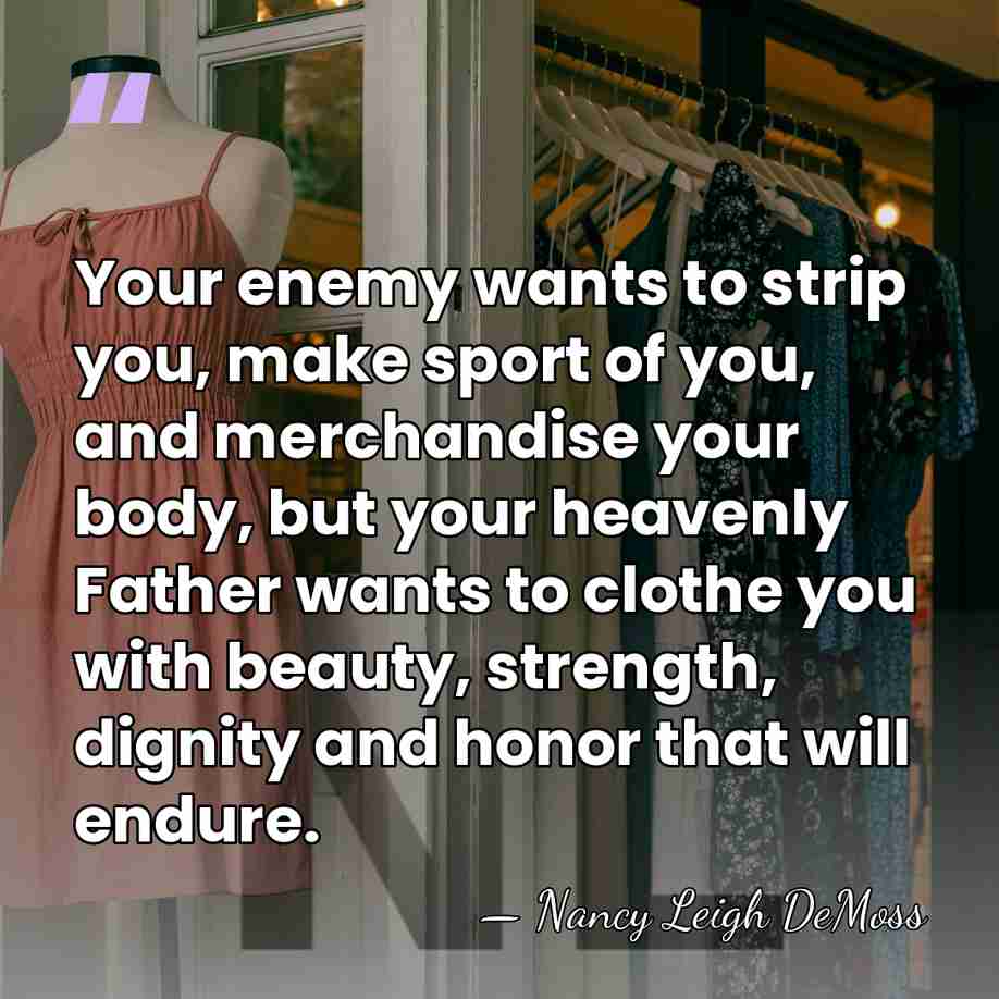 Your enemy wants to strip you, make sport of you, and merchandise&hellip; - Nancy Leigh DeMoss
