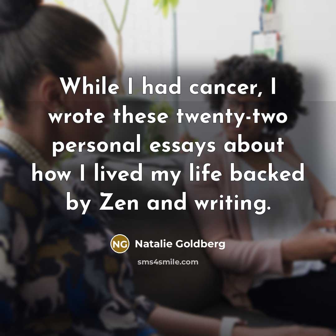 “While I had cancer, I wrote these twenty-two personal essays…” quote by Natalie Goldberg