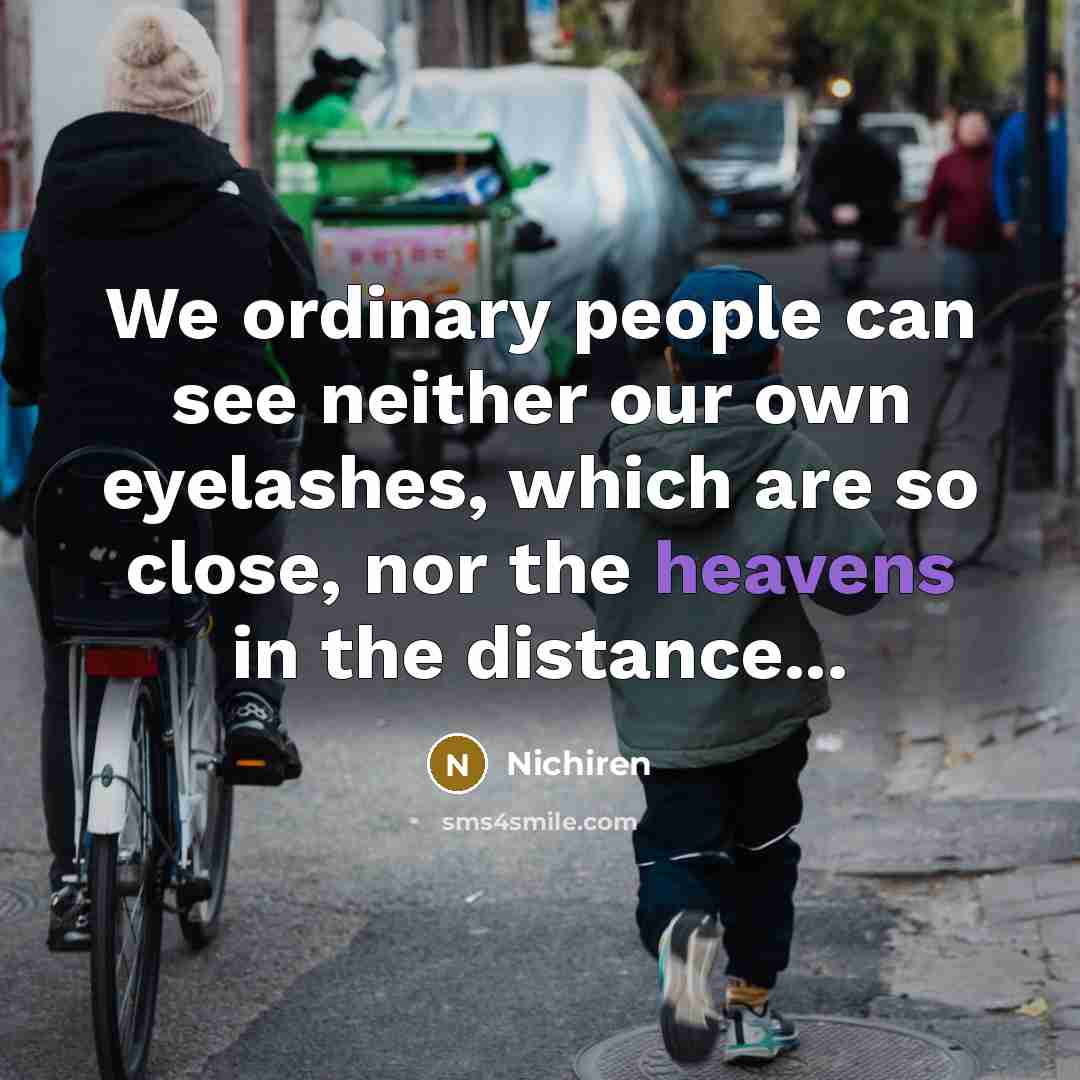 “We ordinary people can see neither our own eyelashes, which…” quote by Nichiren