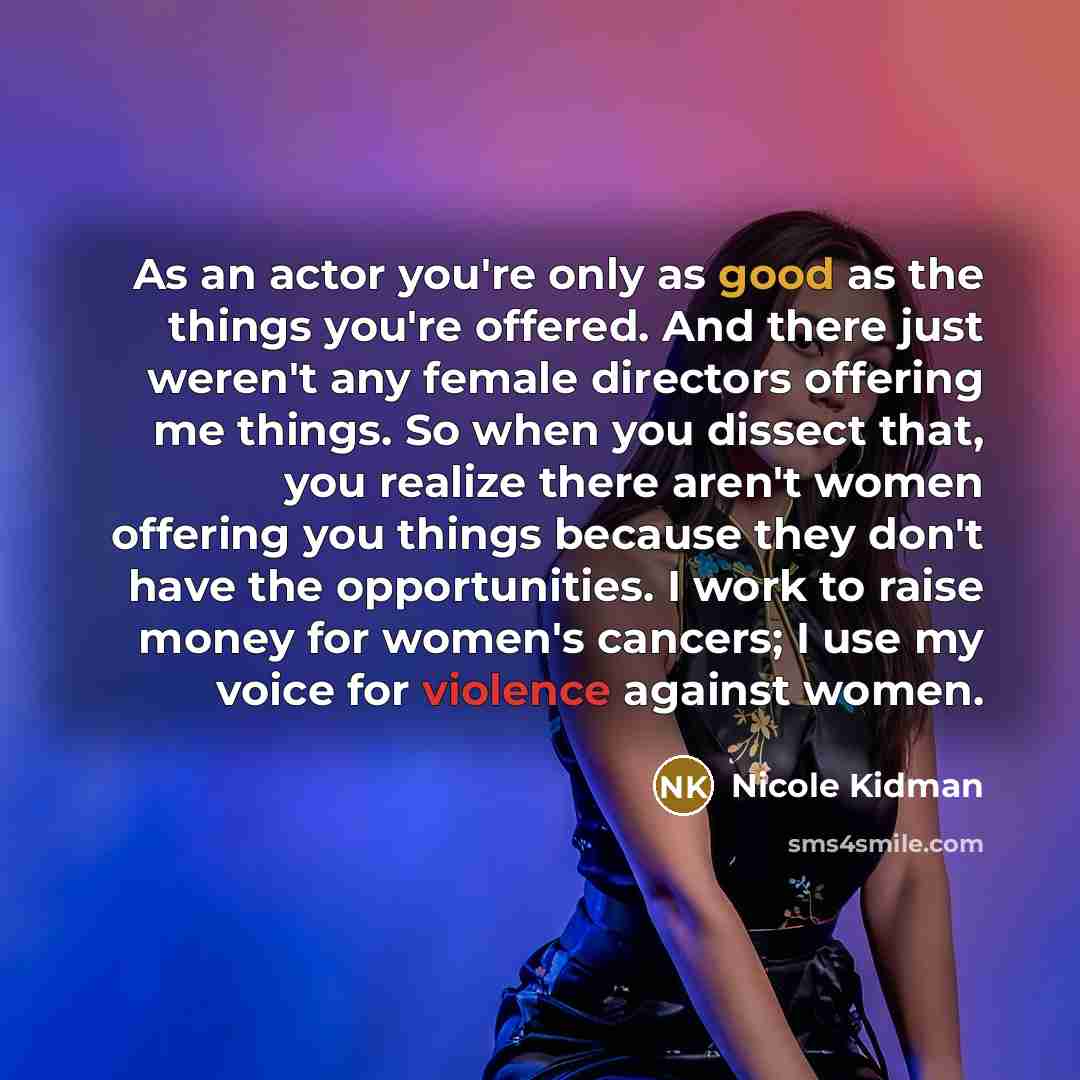 “As an actor you're only as good as the things…” quote by Nicole Kidman