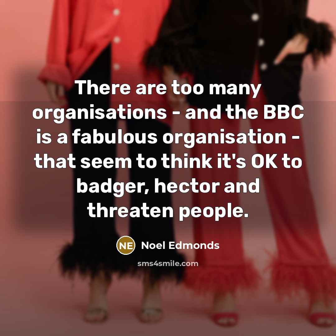 “There are too many organisations - and the BBC is…” quote by Noel Edmonds