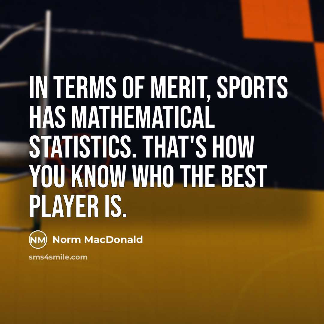 “In terms of merit, sports has mathematical statistics. That's how…” quote by Norm MacDonald