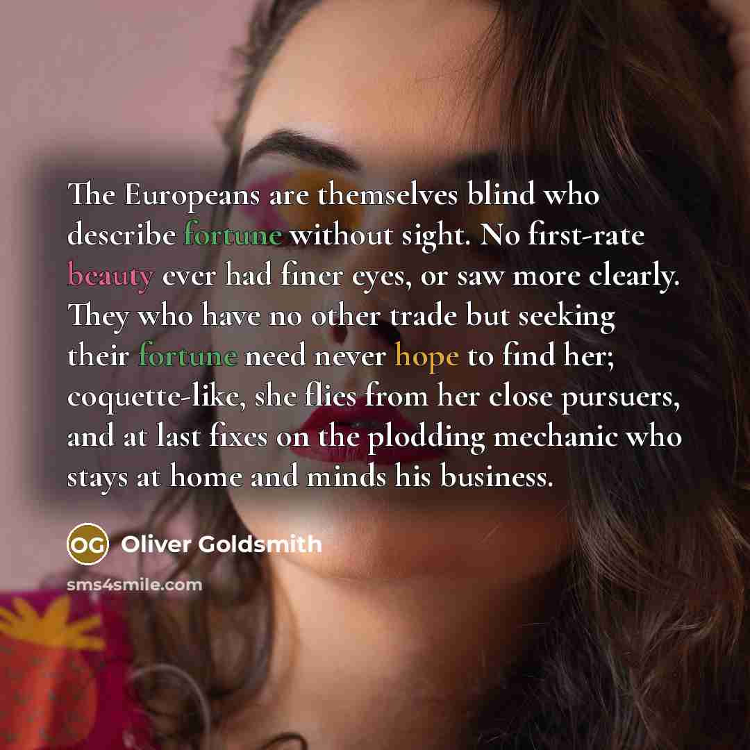 “The Europeans are themselves blind who describe fortune without sight.…” quote by Oliver Goldsmith