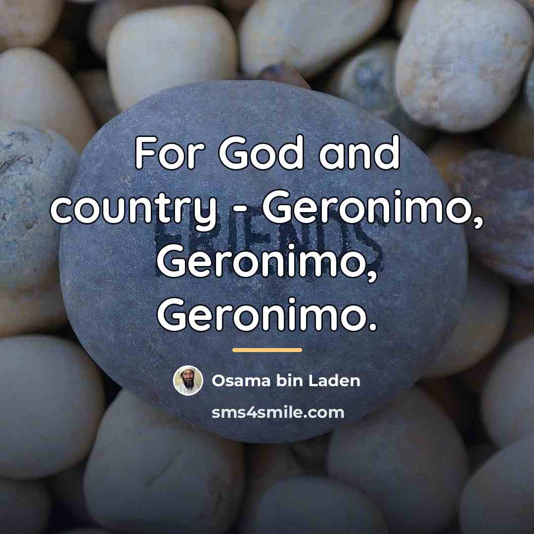 “For God and country - Geronimo, Geronimo, Geronimo.…” quote by Osama bin Laden
