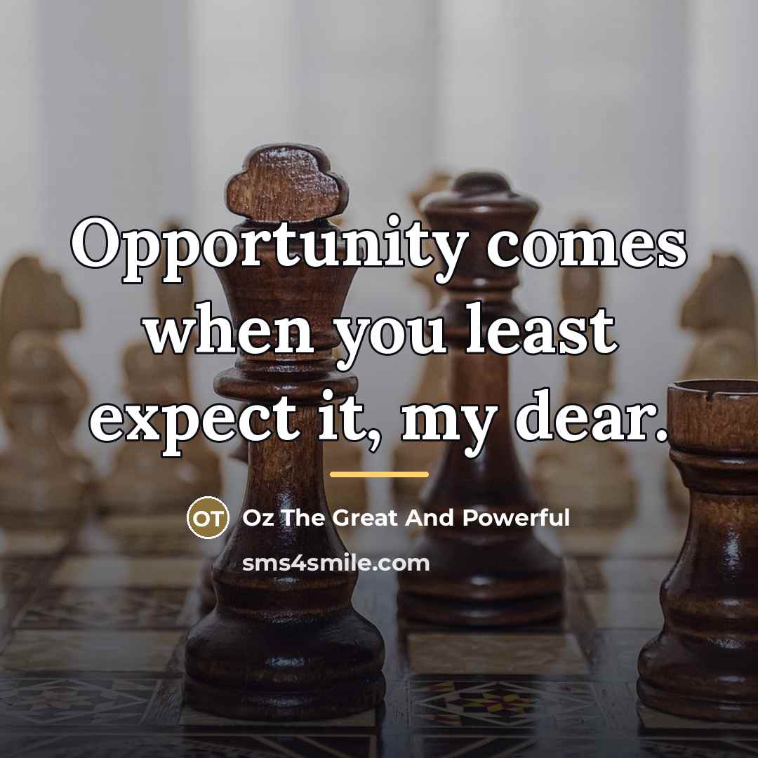 “Opportunity comes when you least expect it, my dear.…” quote by Oz The Great And Powerful