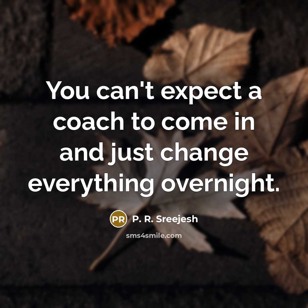 “You can't expect a coach to come in and just…” quote by P. R. Sreejesh