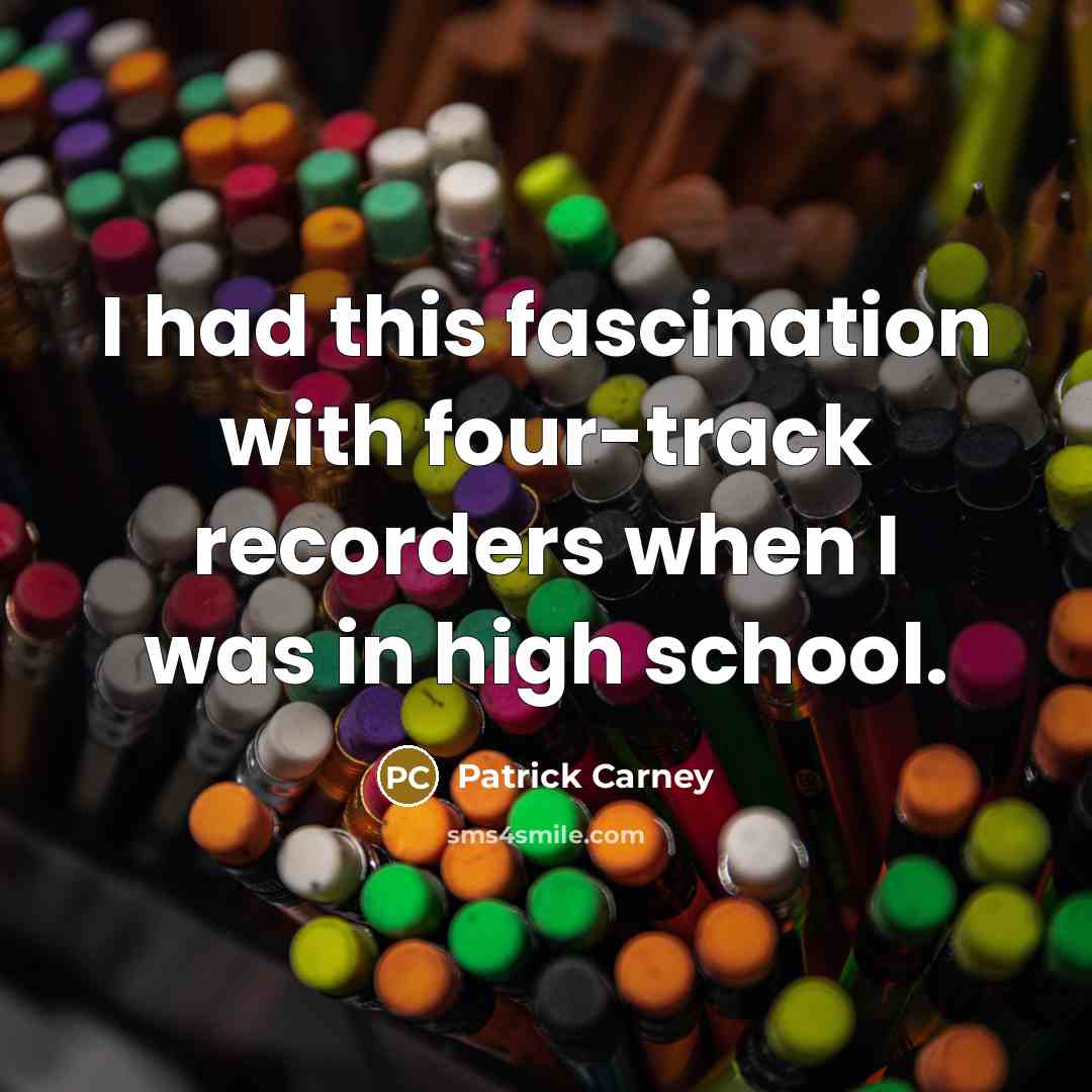 “I had this fascination with four-track recorders when I was…” quote by Patrick Carney
