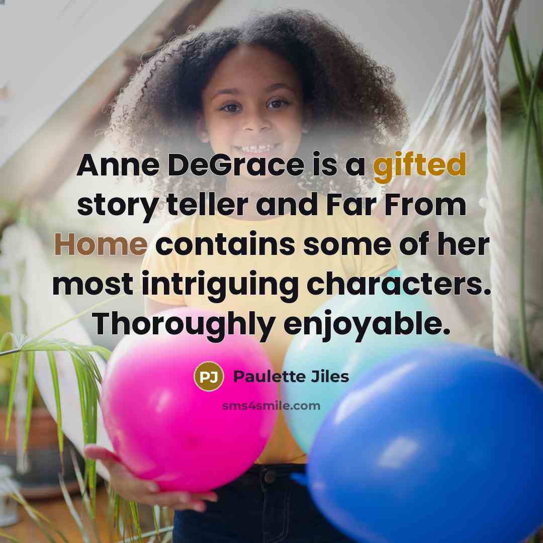 “Anne DeGrace is a gifted story teller and Far From…” quote by Paulette Jiles