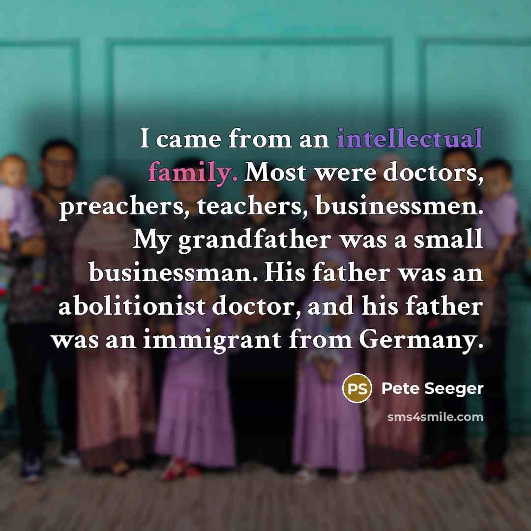 “I came from an intellectual family. Most were doctors, preachers,…” quote by Pete Seeger