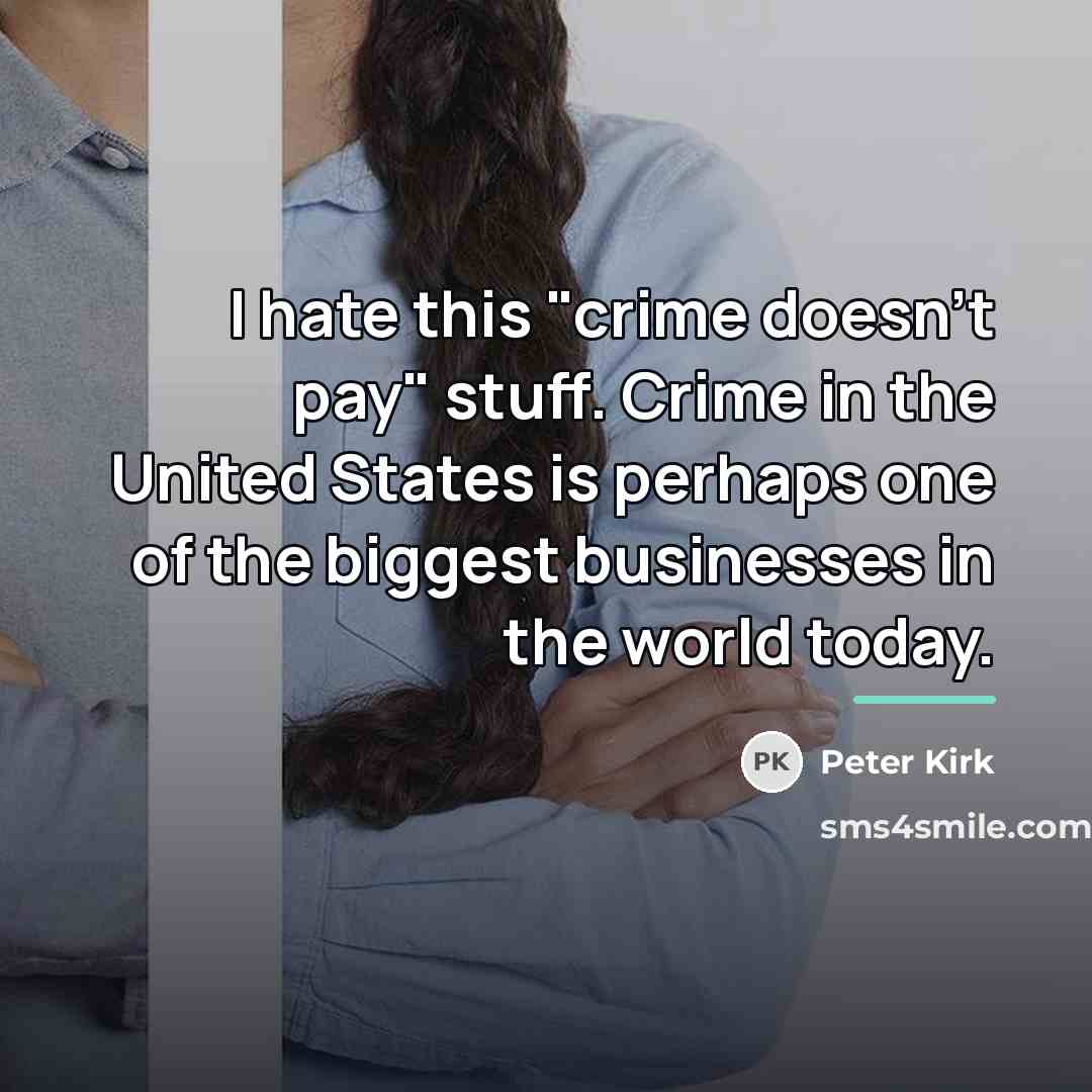 “I hate this "crime doesn't pay" stuff. Crime in the…” quote by Peter Kirk