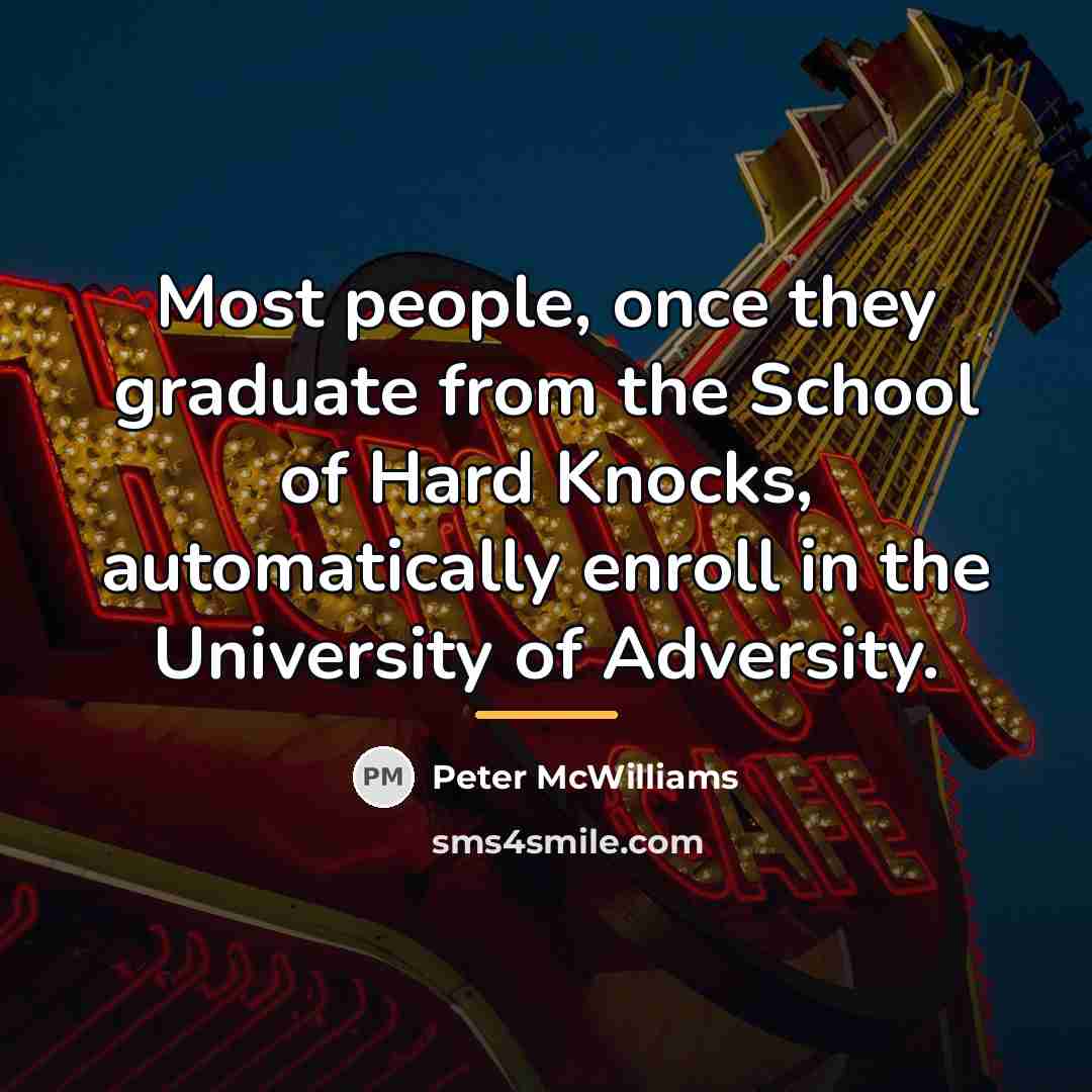 “Most people, once they graduate from the School of Hard…” quote by Peter McWilliams