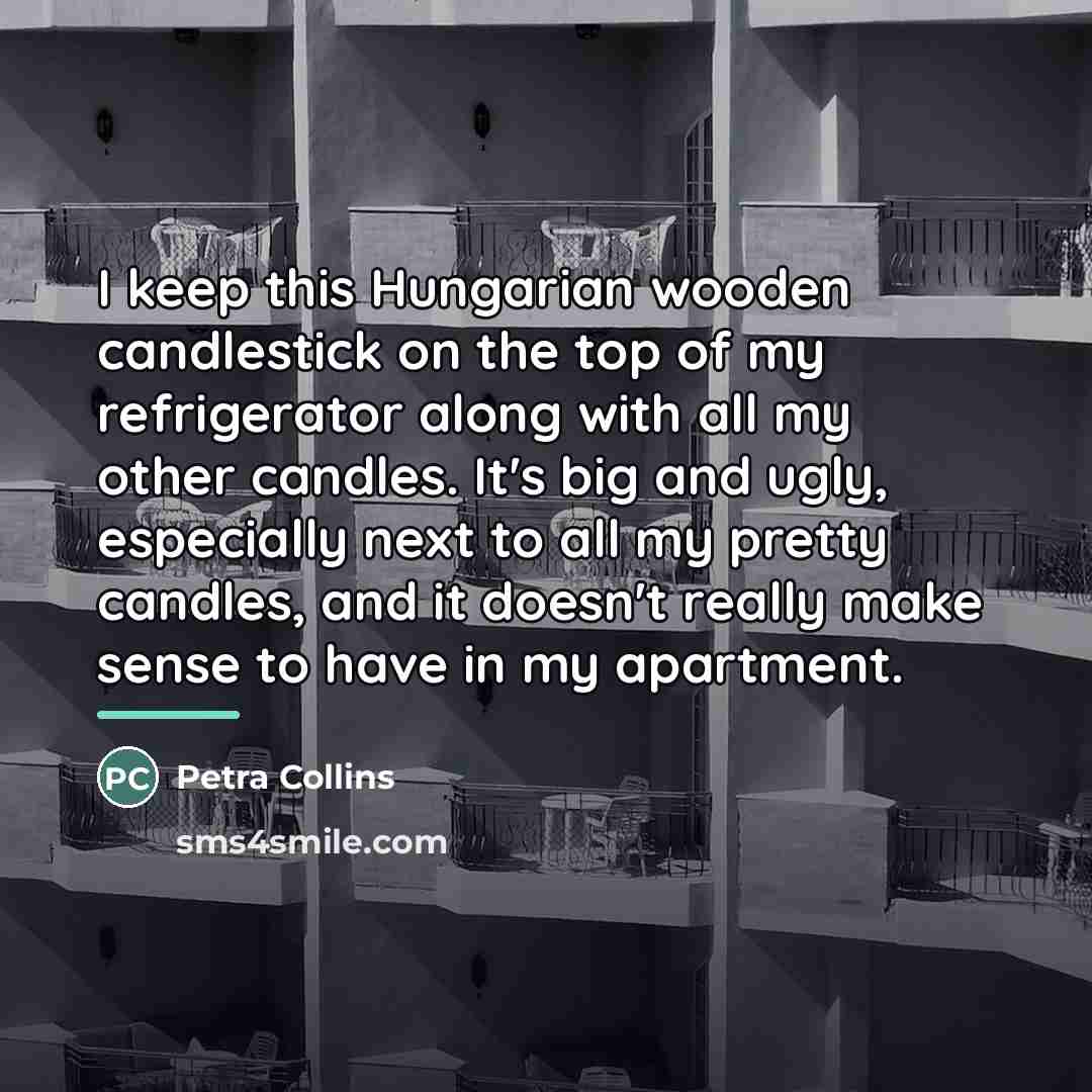 “I keep this Hungarian wooden candlestick on the top of…” quote by Petra Collins