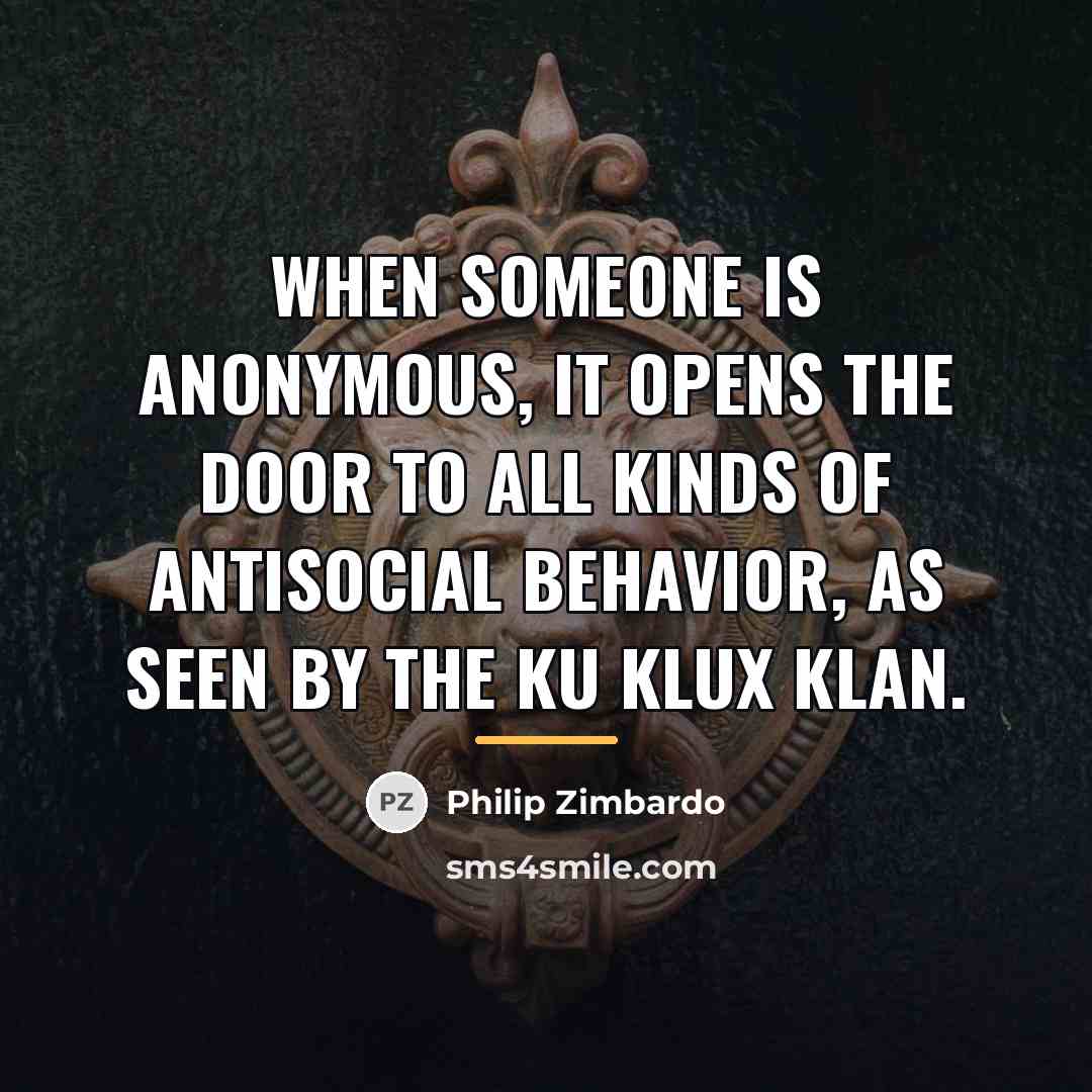 “When someone is anonymous, it opens the door to all…” quote by Philip Zimbardo