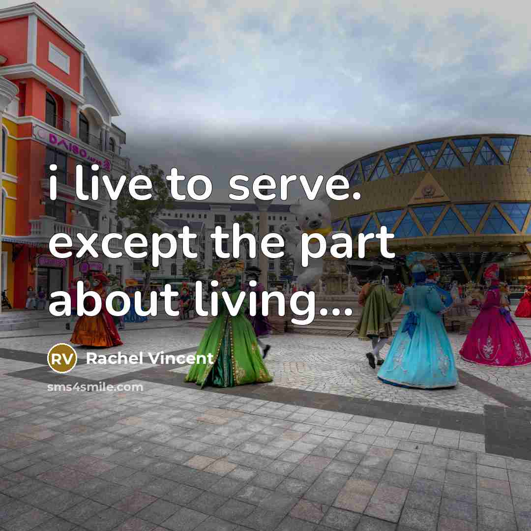 “i live to serve. except the part about living...…” quote by Rachel Vincent