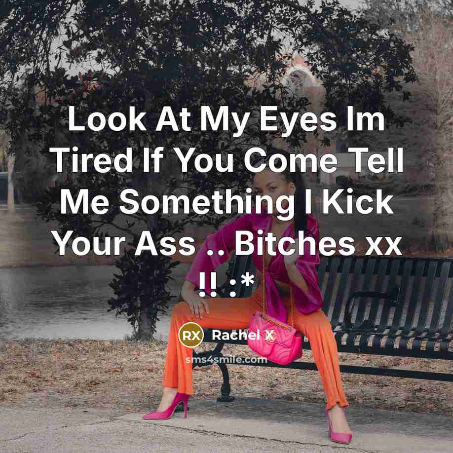 “Look At My Eyes Im Tired If You Come Tell Me Something I Kick Your Ass .. Bitches xx !! :*” quote by Rachel X