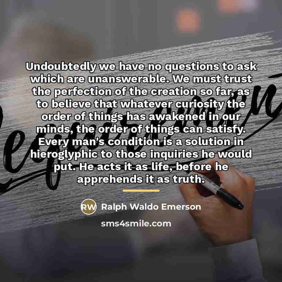 “Undoubtedly we have no questions to ask which are unanswerable.…” quote by Ralph Waldo Emerson