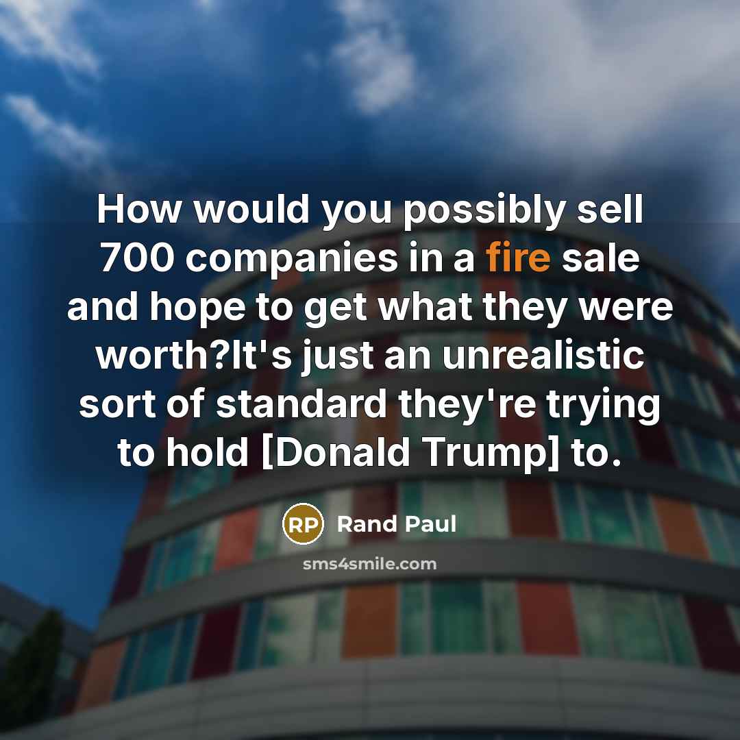 “How would you possibly sell 700 companies in a fire…” quote by Rand Paul