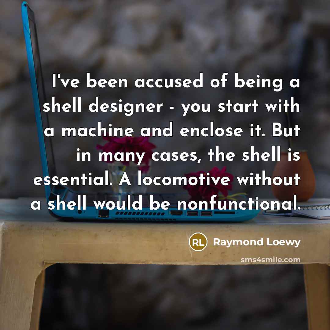 “I've been accused of being a shell designer - you…” quote by Raymond Loewy