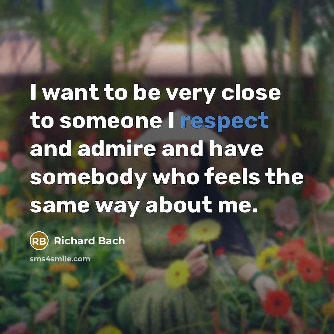 “I want to be very close to someone I respect…” quote by Richard Bach