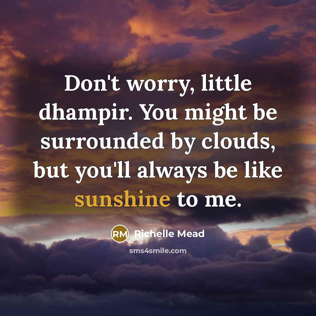 “Don't worry, little dhampir. You might be surrounded by clouds,…” quote by Richelle Mead
