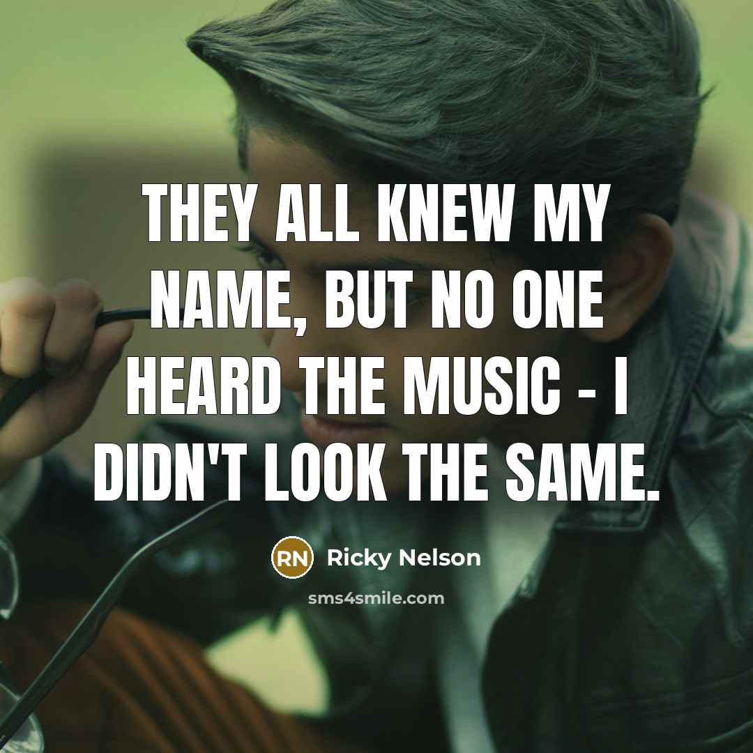 “They all knew my name, but no one heard the…” quote by Ricky Nelson
