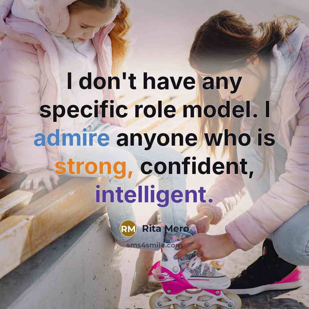 “I don't have any specific role model. I admire anyone who is strong, confident, intelligent.” quote by Rita Mero