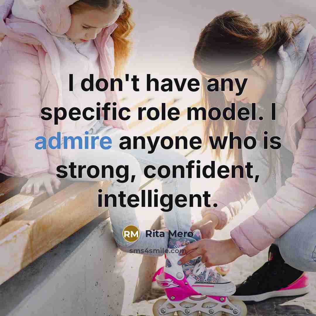 “I don't have any specific role model. I admire anyone…” quote by Rita Mero