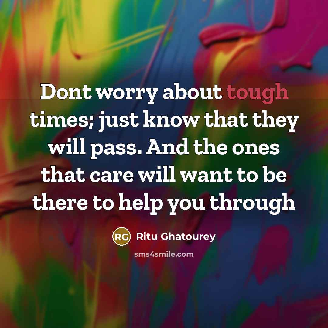 “Dont worry about tough times; just know that they will…” quote by Ritu Ghatourey