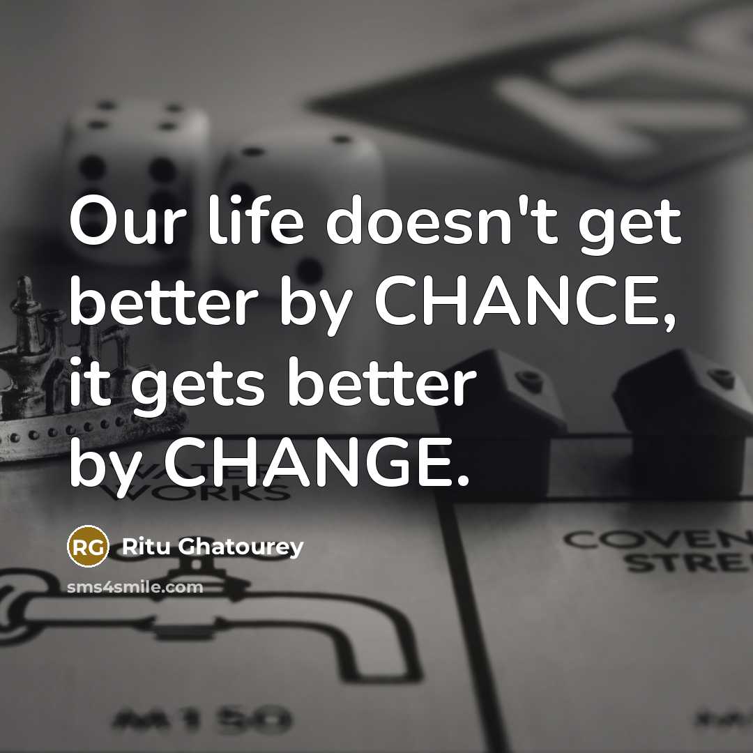 “Our life doesn't get better by CHANCE, it gets better…” quote by Ritu Ghatourey