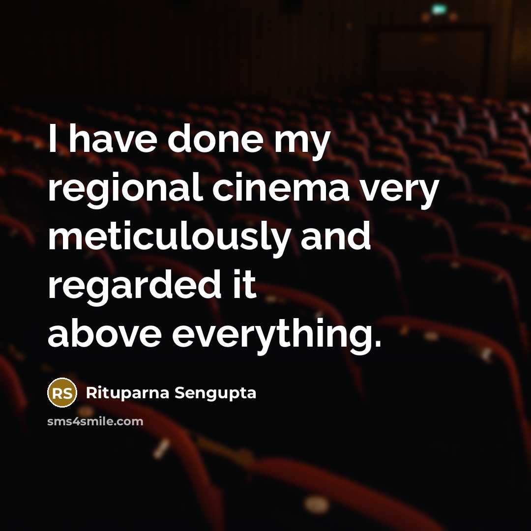 “I have done my regional cinema very meticulously and regarded…” quote by Rituparna Sengupta