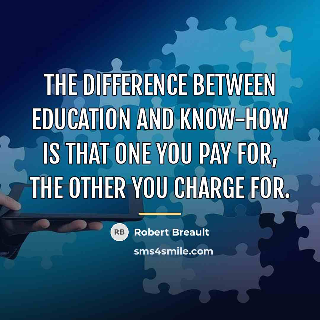 “The difference between education and know-how is that one you…” quote by Robert Breault