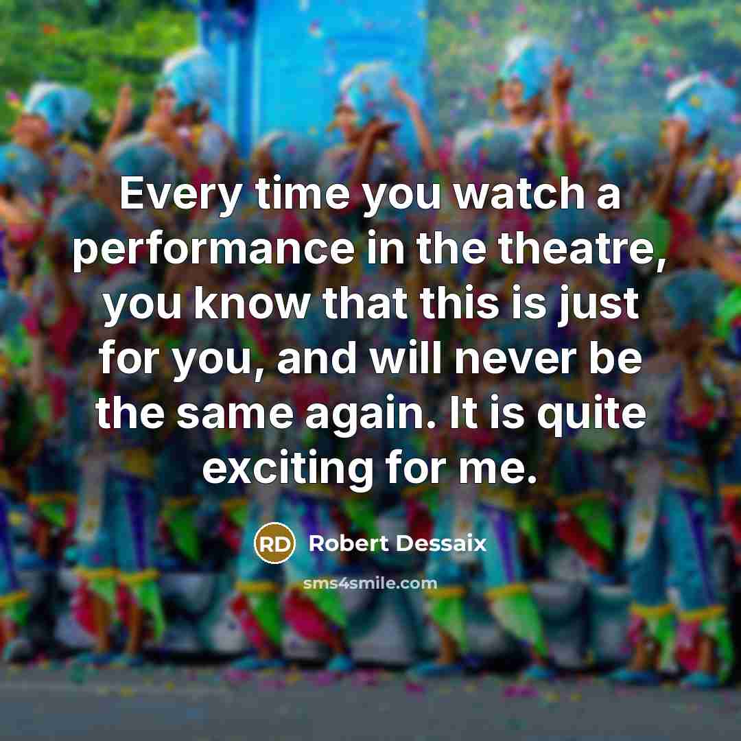 “Every time you watch a performance in the theatre, you…” quote by Robert Dessaix
