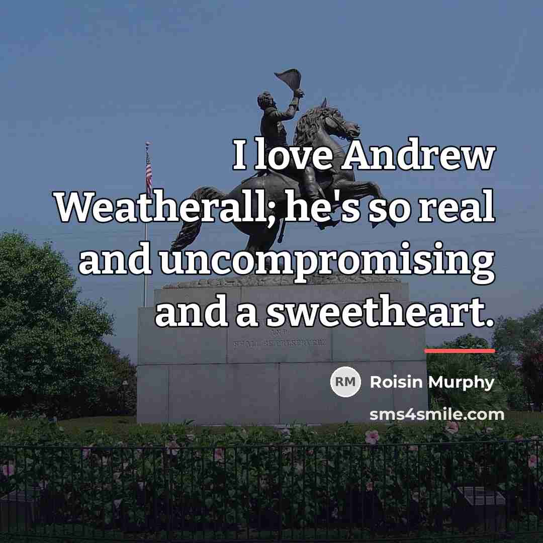 “I love Andrew Weatherall; he's so real and uncompromising and…” quote by Roisin Murphy