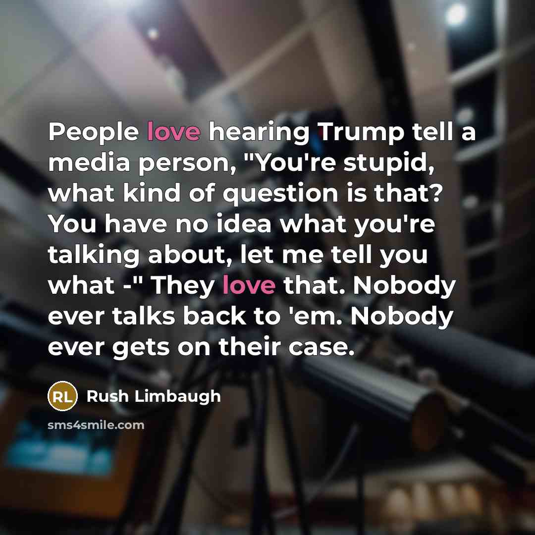 “People love hearing Trump tell a media person, "You're stupid,…” quote by Rush Limbaugh