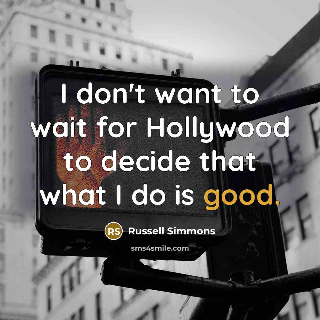 “I don't want to wait for Hollywood to decide that what I do is good.” quote by Russell Simmons