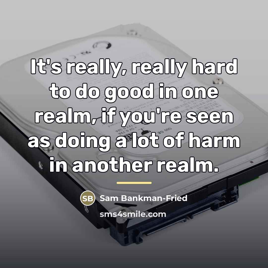 “It's really, really hard to do good in one realm,…” quote by Sam Bankman-Fried