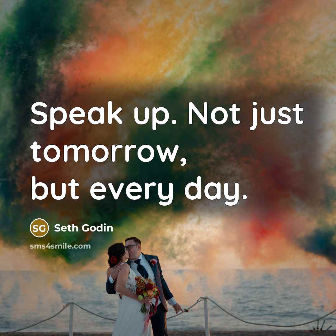 “Speak up. Not just tomorrow, but every day.…” quote by Seth Godin