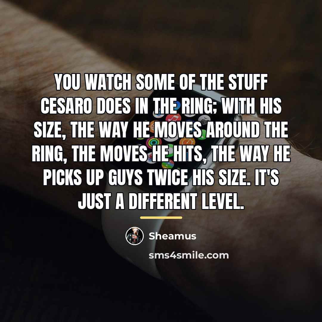 “You watch some of the stuff Cesaro does in the…” quote by Sheamus