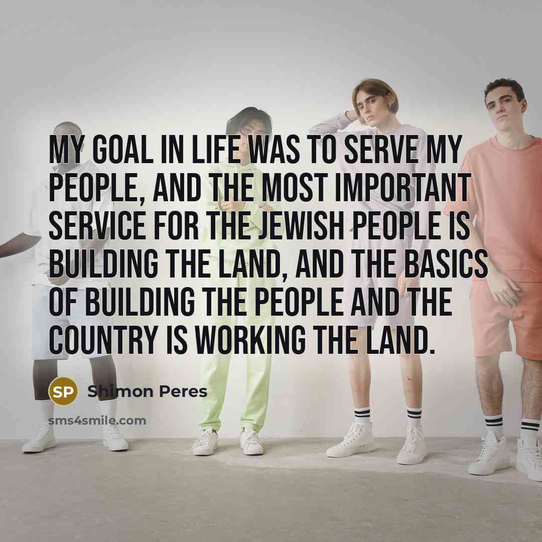 “My goal in life was to serve my people, and…” quote by Shimon Peres