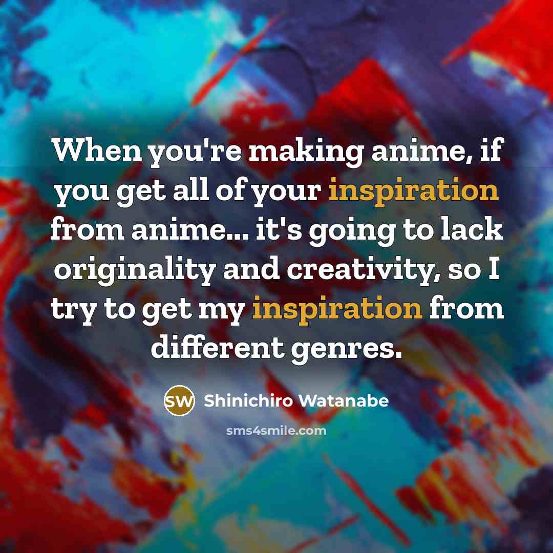 “When you're making anime, if you get all of your…” quote by Shinichiro Watanabe