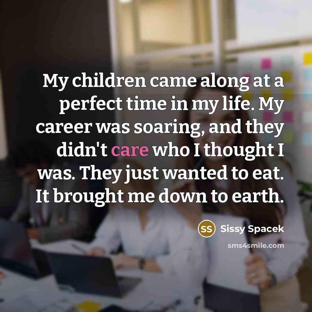 “My children came along at a perfect time in my…” quote by Sissy Spacek