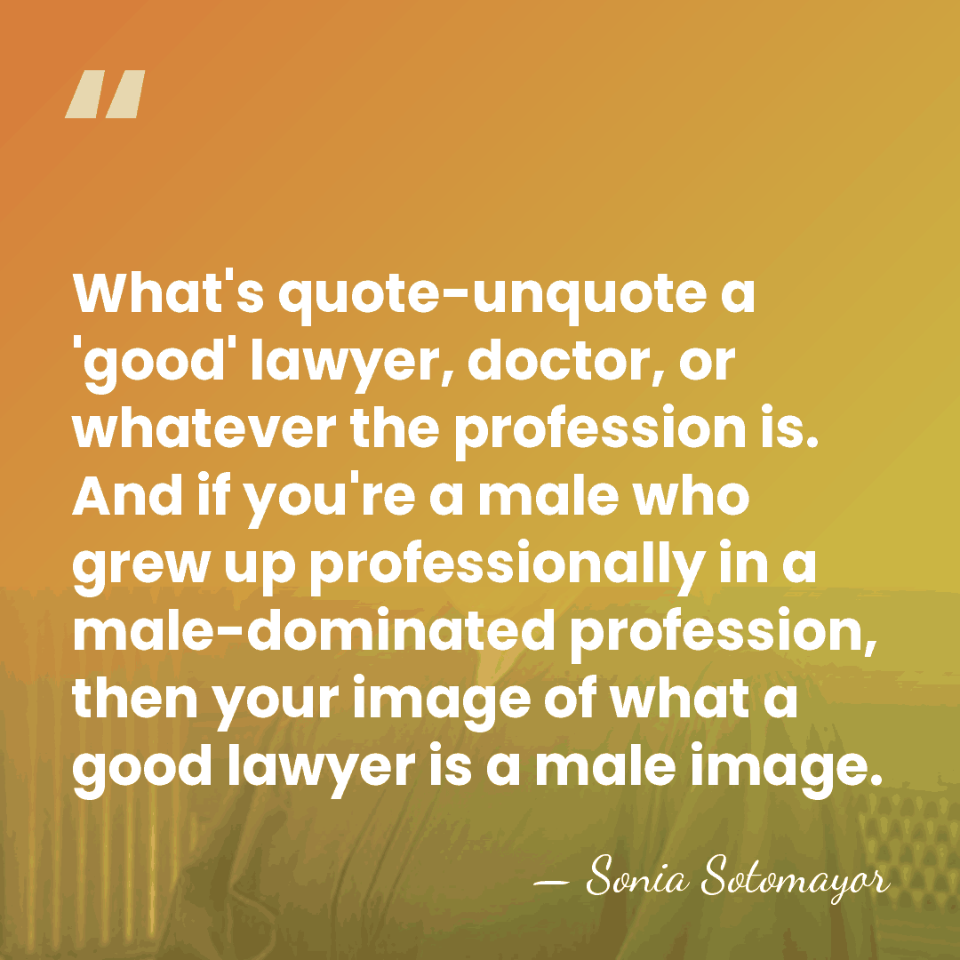 What's quote-unquote a 'good' lawyer, doctor, or whatever the profession is. And&hellip; - Sonia Sotomayor